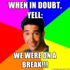 when-in-doubt-yell-we-were-on-a-break.jpg